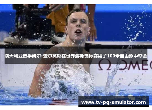 澳大利亚选手凯尔·查尔莫斯在世界游泳锦标赛男子100米自由泳中夺金