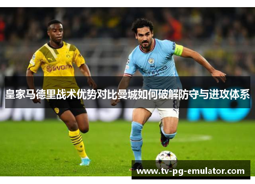 皇家马德里战术优势对比曼城如何破解防守与进攻体系