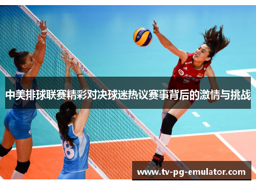 中美排球联赛精彩对决球迷热议赛事背后的激情与挑战