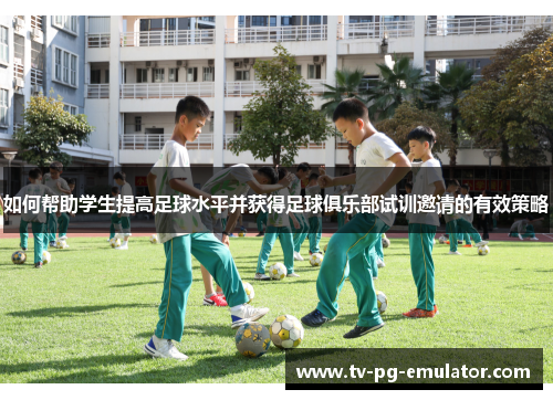 如何帮助学生提高足球水平并获得足球俱乐部试训邀请的有效策略