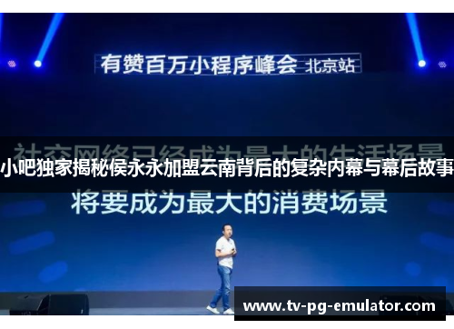 小吧独家揭秘侯永永加盟云南背后的复杂内幕与幕后故事