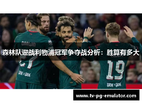 森林队迎战利物浦冠军争夺战分析：胜算有多大