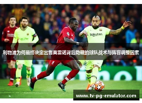 利物浦为何最终决定出售莫雷诺背后隐藏的球队战术与阵容调整因素