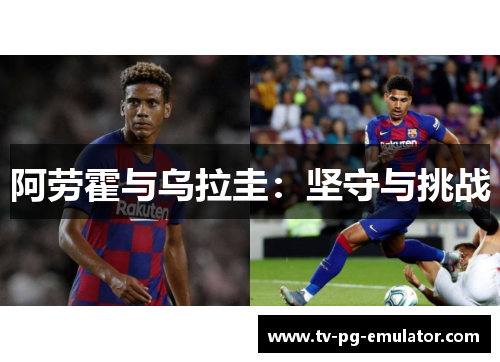 阿劳霍与乌拉圭:坚守与挑战 阿劳霍与乌拉圭:坚守与挑战