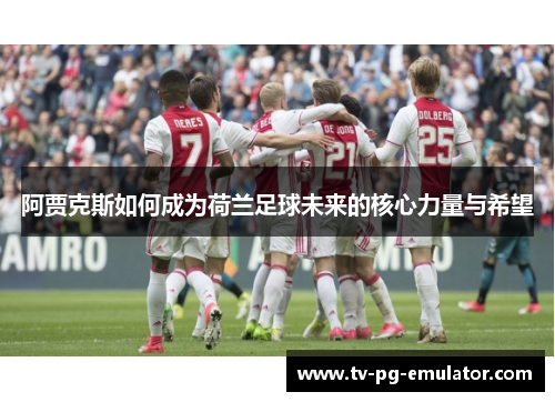 阿贾克斯如何成为荷兰足球未来的核心力量与希望