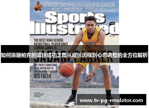 如何追随帕克的篮球成功之路从成长历程到心态调整的全方位解析