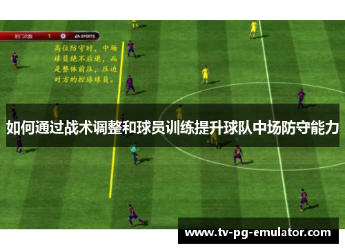 如何通过战术调整和球员训练提升球队中场防守能力