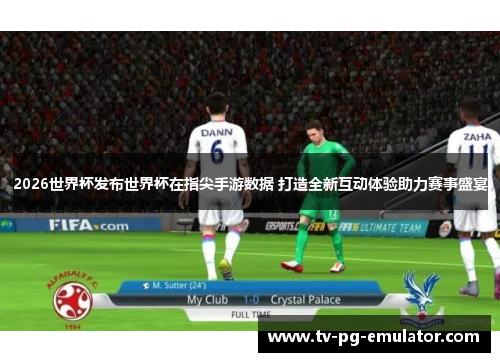 2026世界杯发布世界杯在指尖手游数据 打造全新互动体验助力赛事盛宴 2026世界杯发布世界杯在指尖手游数据 打造全新互动体验助力赛事盛宴