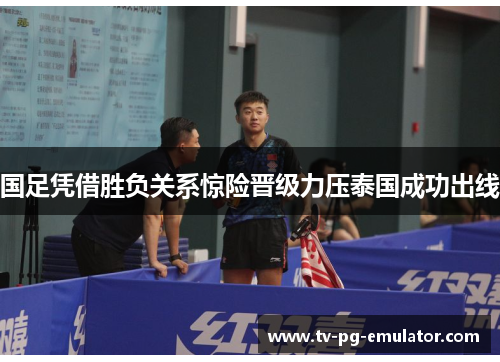 国足凭借胜负关系惊险晋级力压泰国成功出线 国足凭借胜负关系惊险晋级力压泰国成功出线