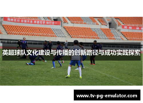 英超球队文化建设与传播的创新路径与成功实践探索