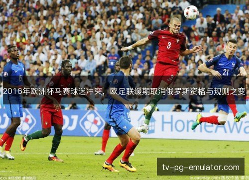 2016年欧洲杯马赛球迷冲突，欧足联缓期取消俄罗斯资格与规则之变